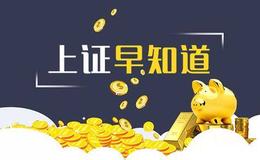 [上证早知道]关键词：锂电池、芯片（2020/7/6)